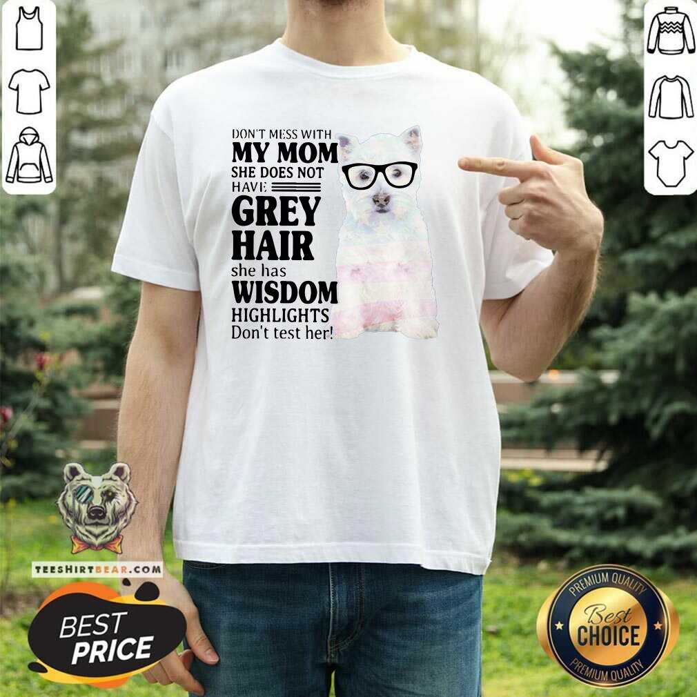 Hot Do Not Mess With My Mom She Has Wisdom West Highland White Terrier Shirt