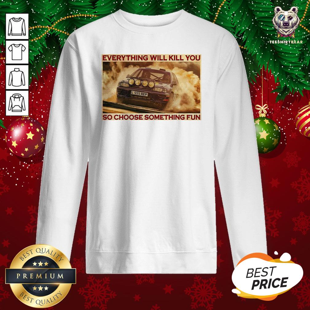 Hot Everything Will Kill You So Choose Something Fun Horizontal Shirt