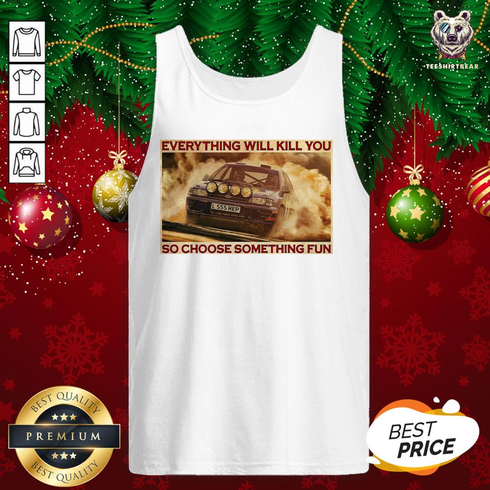 Hot Everything Will Kill You So Choose Something Fun Horizontal Shirt