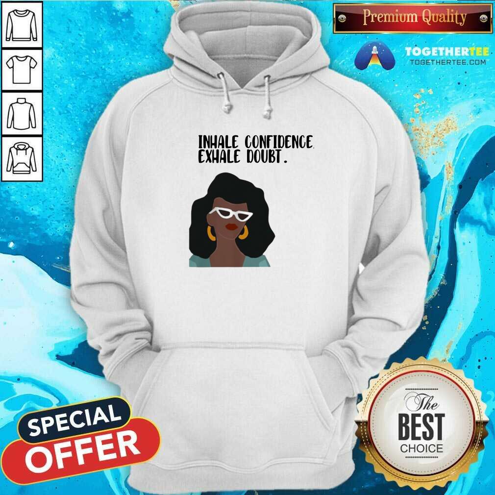 Hot Girl Inhale Confidence Exhale Doubt Shirt