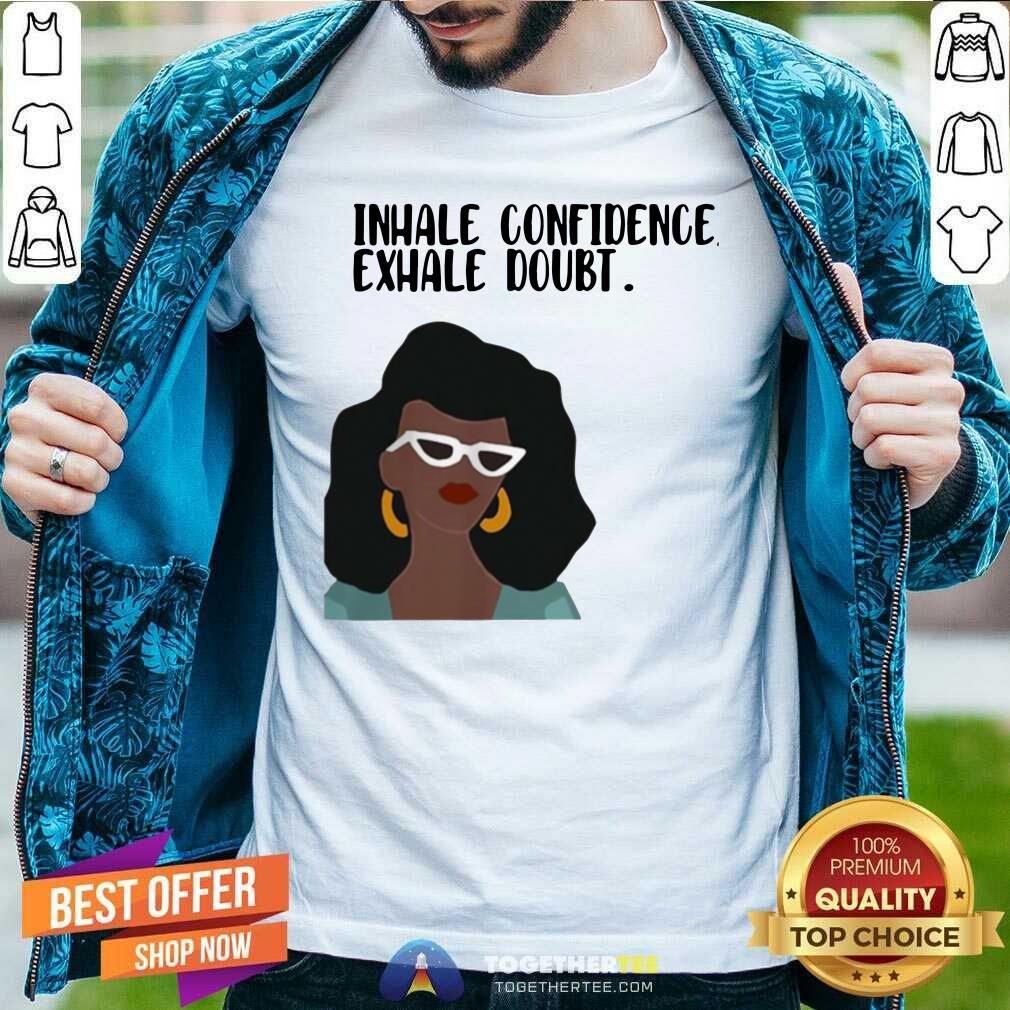 Hot Girl Inhale Confidence Exhale Doubt Shirt