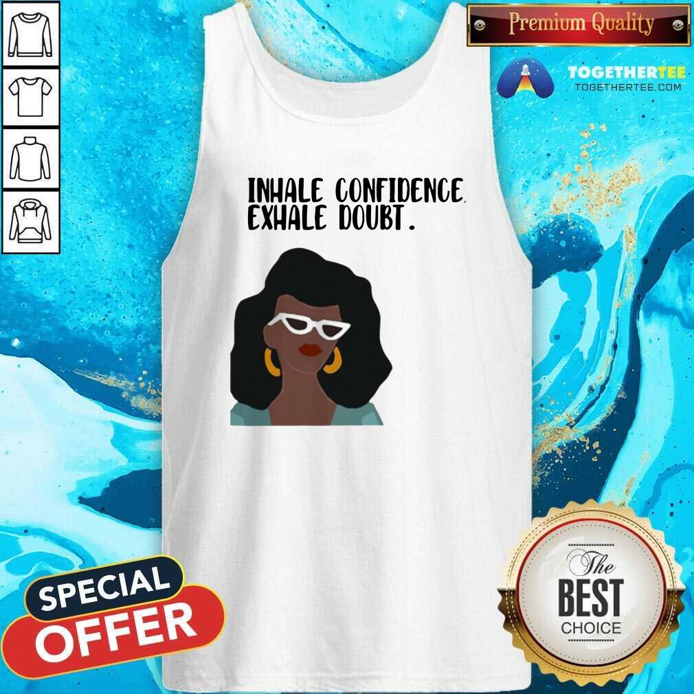Hot Girl Inhale Confidence Exhale Doubt Shirt
