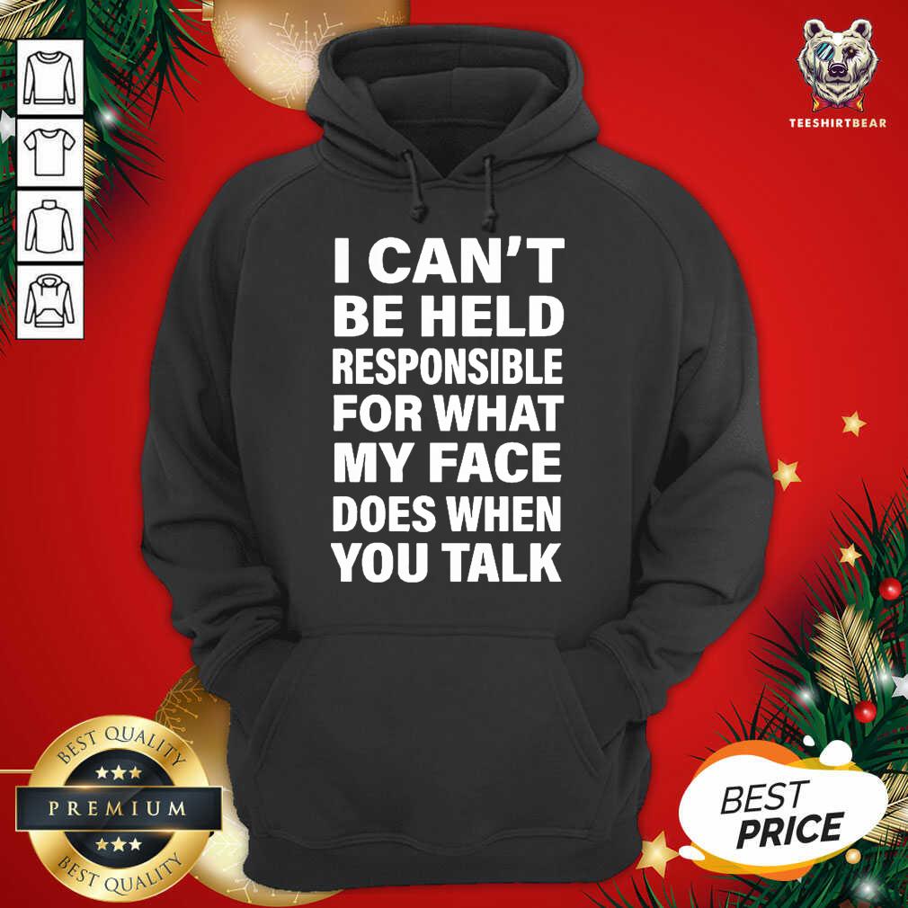 Hot I Can’t Be Held Responsible For What My Face Does When You Talk Shirt