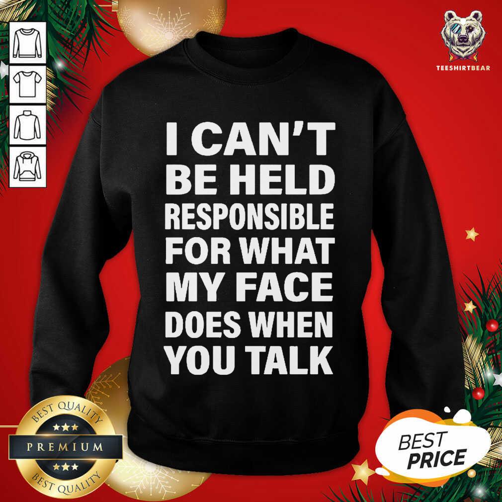Hot I Can’t Be Held Responsible For What My Face Does When You Talk Shirt