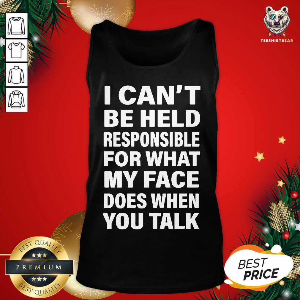 Hot I Can’t Be Held Responsible For What My Face Does When You Talk Shirt