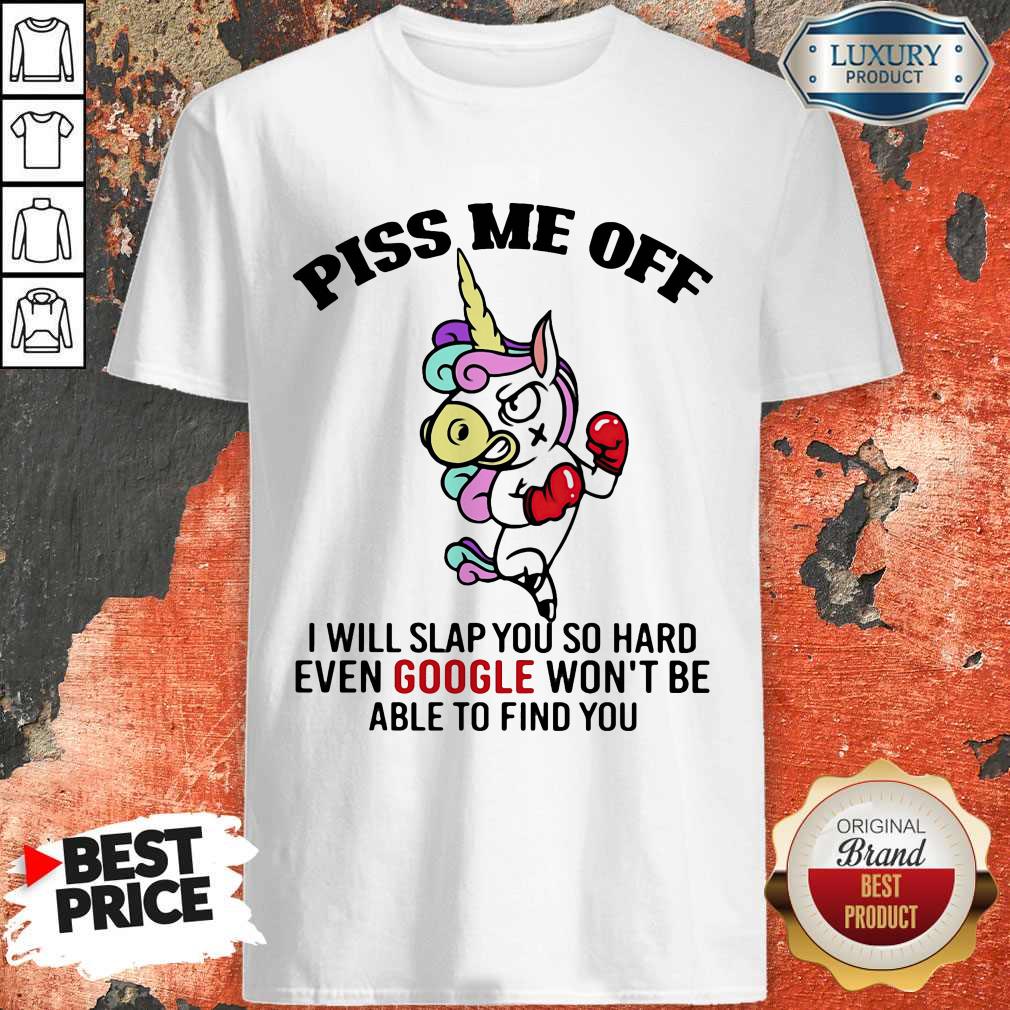 hot-piss-me-off-i-will-slap-you-so-hard-even-google-wont-be-able-to-find-you-unicorn-shirt.jpg