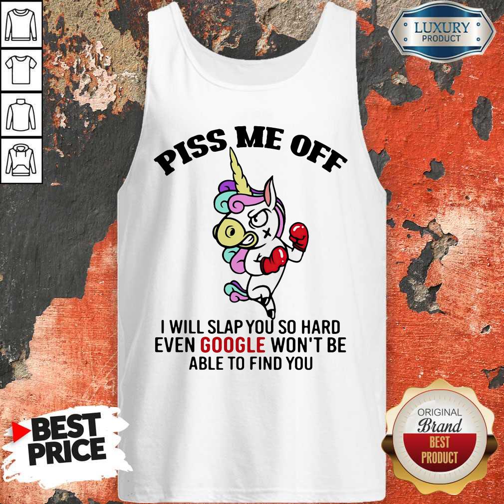 hot-piss-me-off-i-will-slap-you-so-hard-even-google-wont-be-able-to-find-you-unicorn-tank-top.jpg