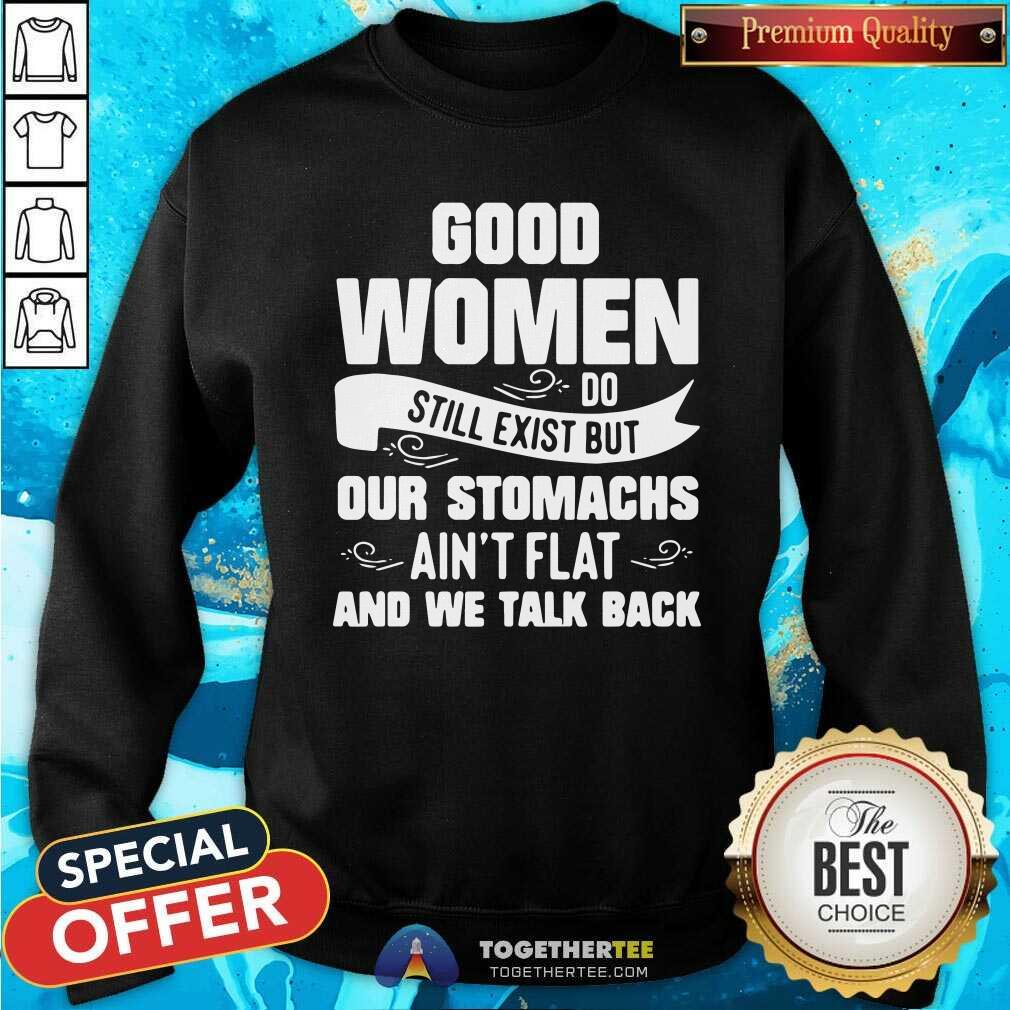 Hot Women Do Still Exist But Our Stomachs Aint Flat And We Talk Back Shirt