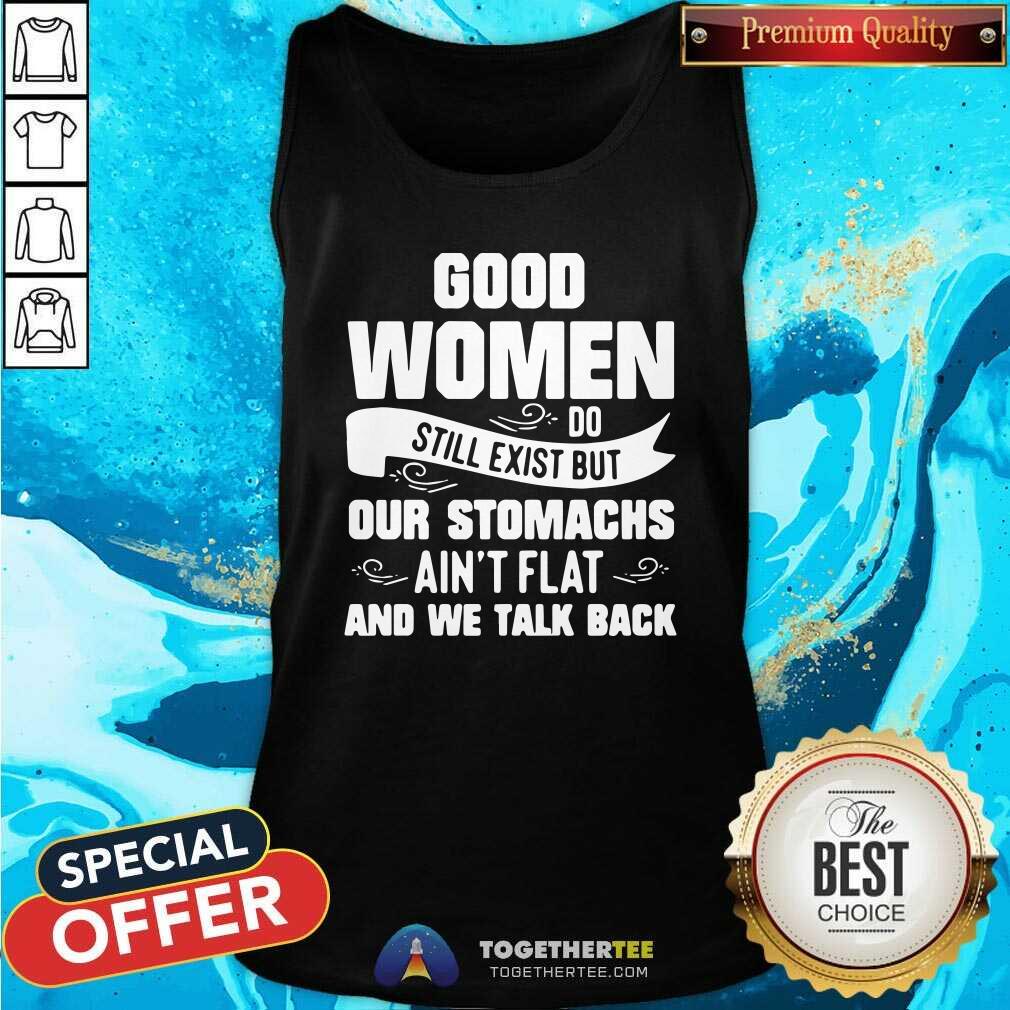 Hot Women Do Still Exist But Our Stomachs Aint Flat And We Talk Back Shirt