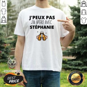 Funny Jpeux Pas Jai Apero Avec Stephanie Shirt