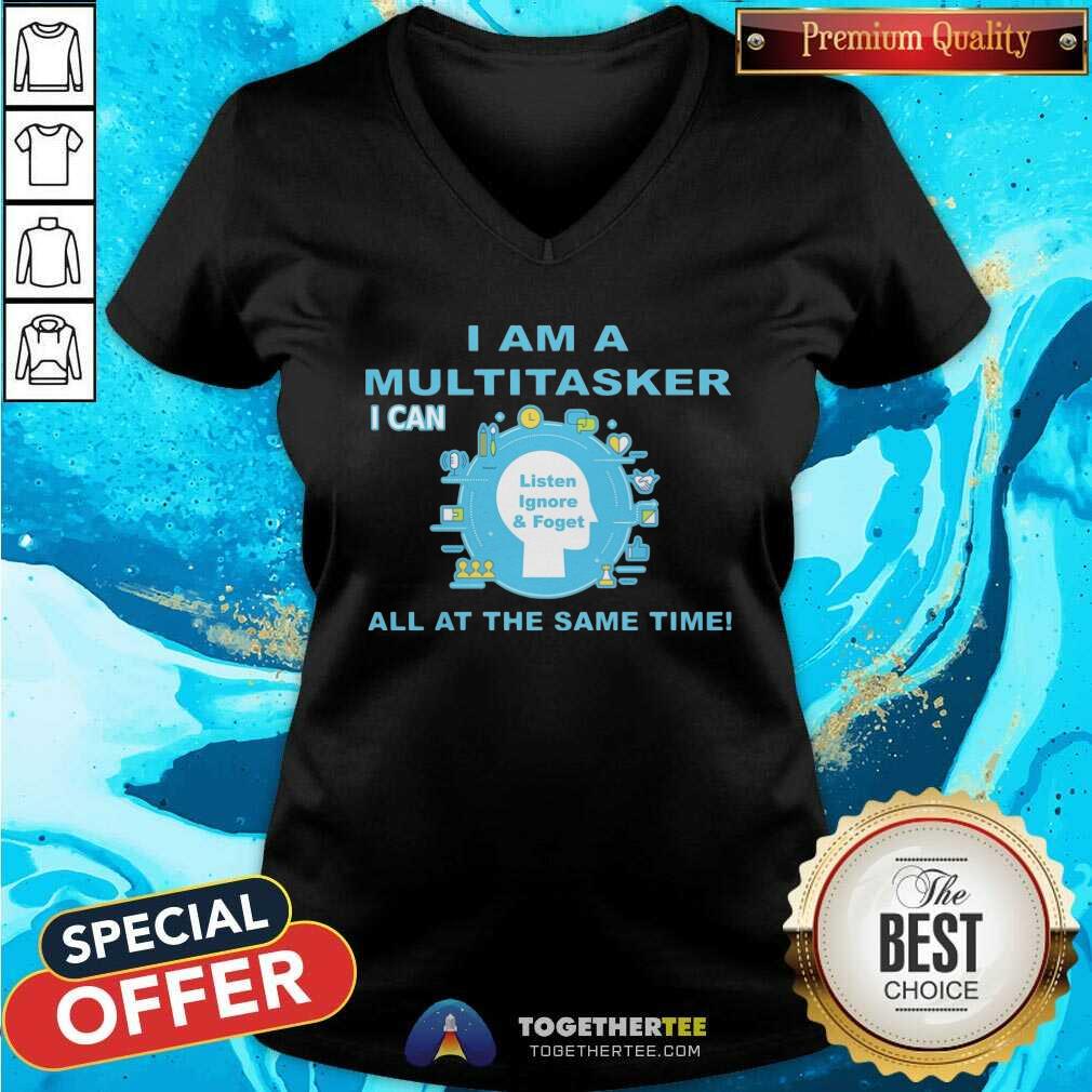 I Am A Multitasker I Can Listen Ignore And Foget All At The Same Time Shirt