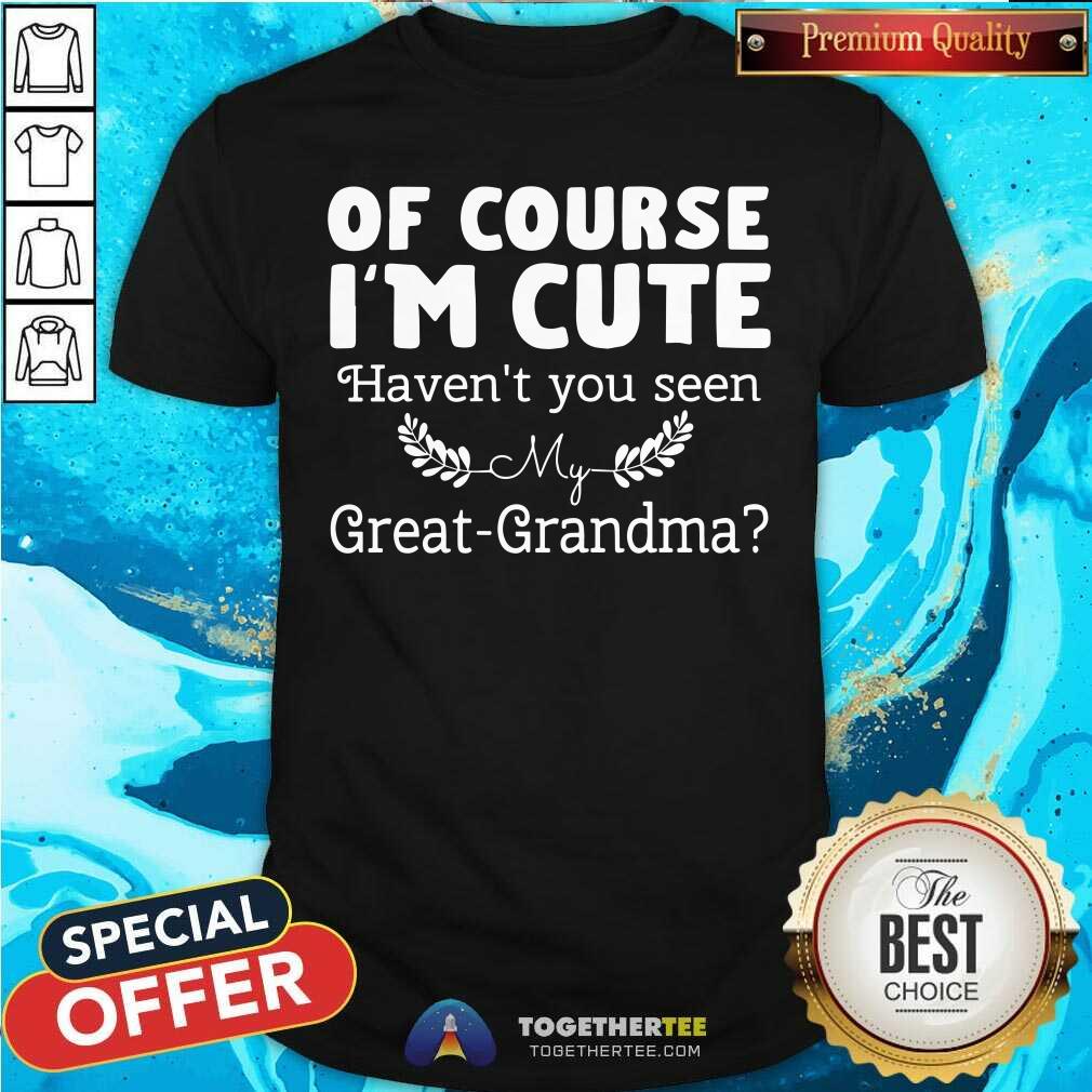 I Am Cute Have Not You Seen My Great Grandma Shirt