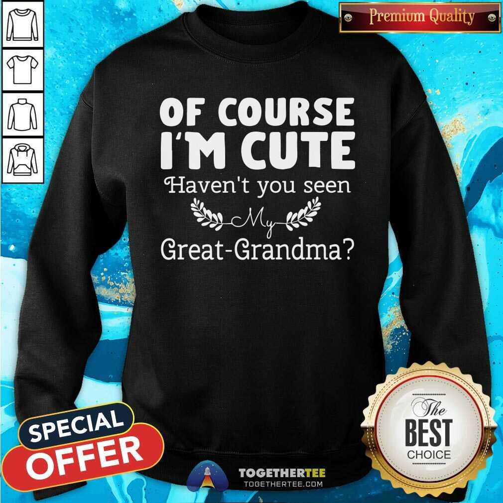 I Am Cute Have Not You Seen My Great Grandma Shirt