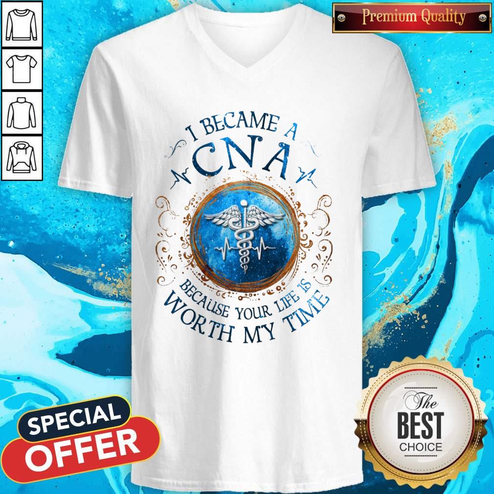 I Because A CNA Because Your Life Is Worth My Time Shirt