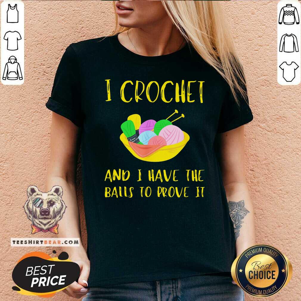 I Crochet And I Have The Balls To Prove It Shirt