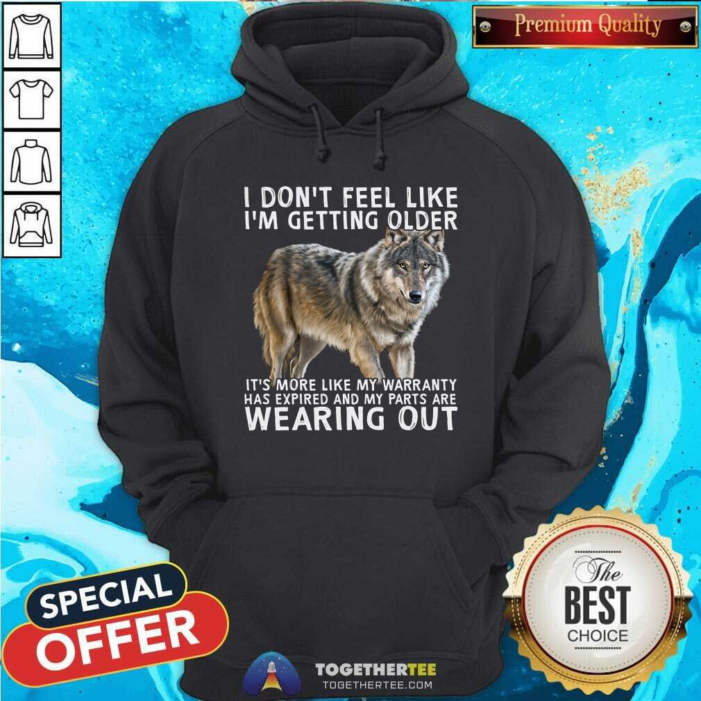 I Do Not Feel Like I Am Getting Older Wearing Out Wolf Shirt