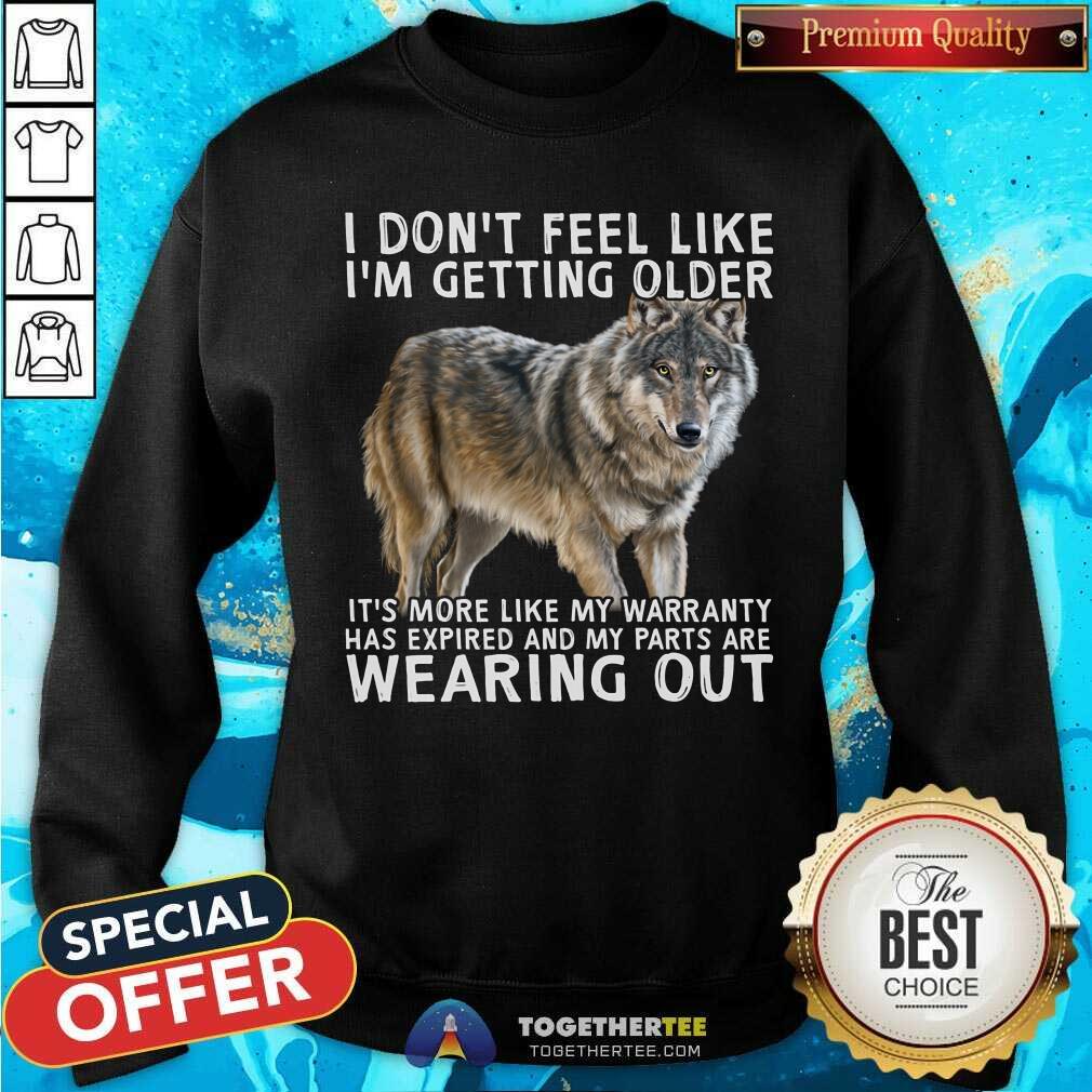 I Do Not Feel Like I Am Getting Older Wearing Out Wolf Shirt