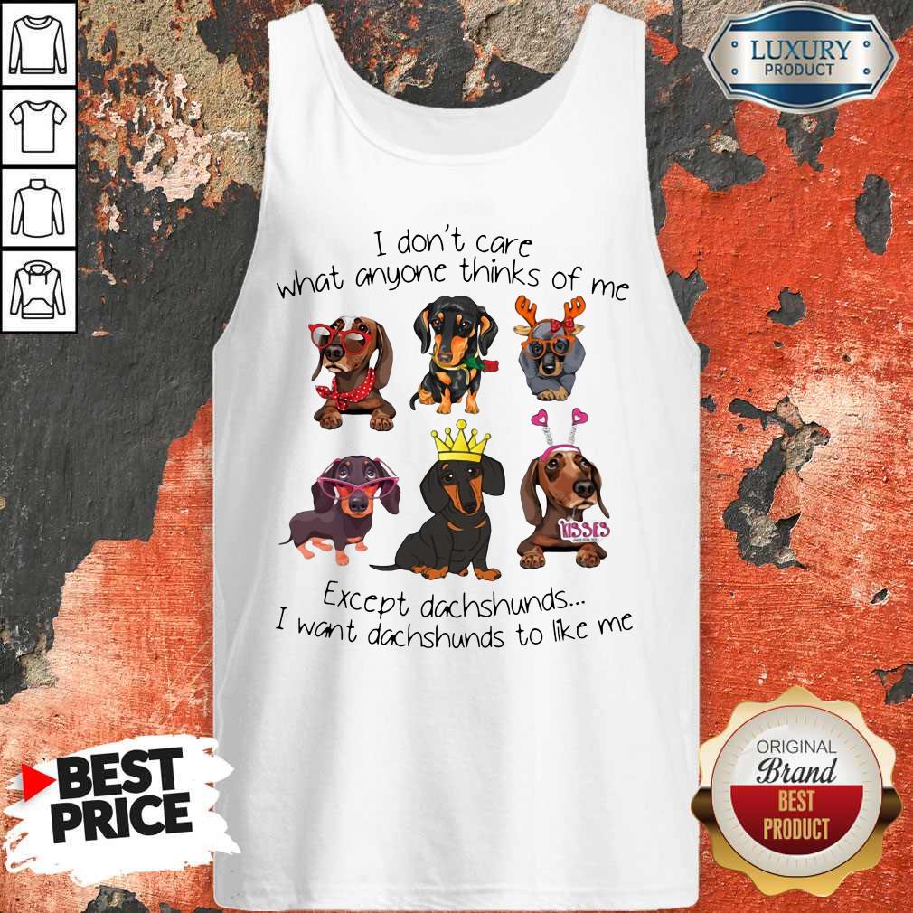 I Don't Care What Anyone Thinks Of Me Except Dachshunds Shirt