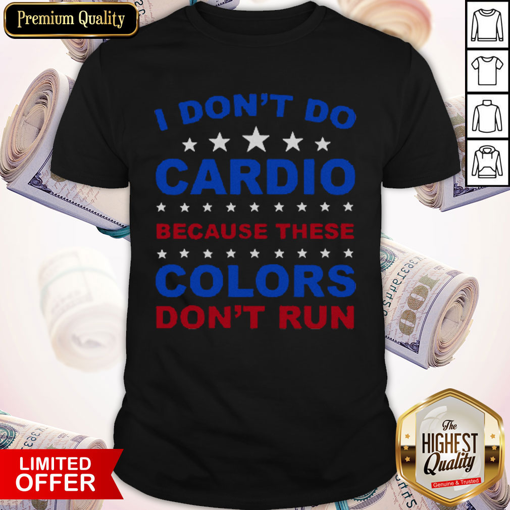 I Don’t Do Cardio Because These Colors Don't Run Shirt