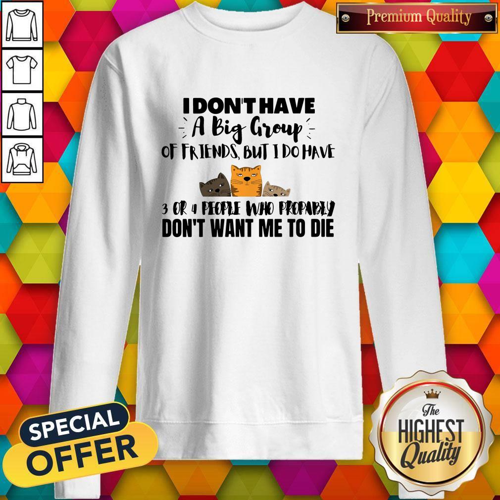 I Don’t Have A Big Group Of Friends But I Do Have 3 Or 4 People Shirt