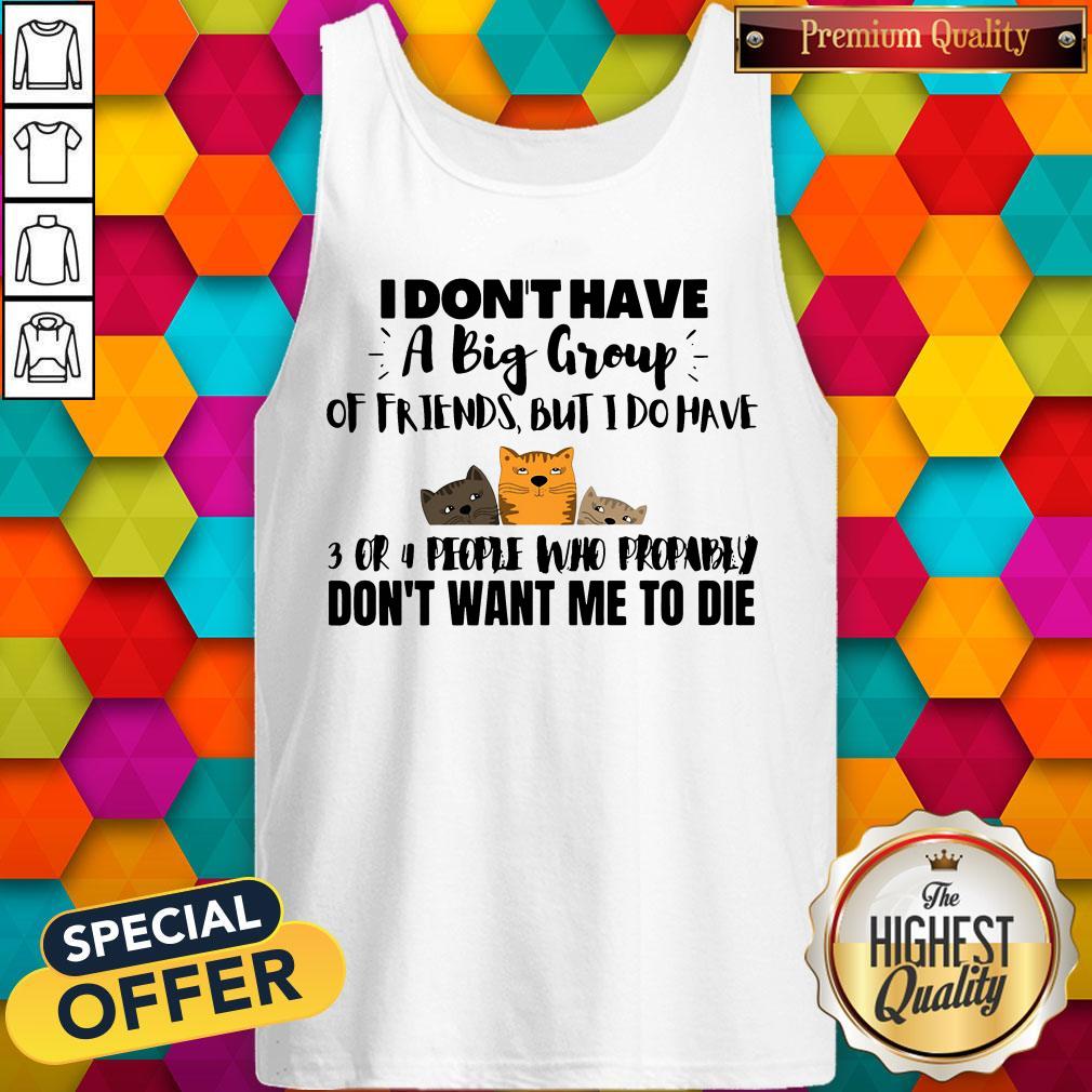 I Don’t Have A Big Group Of Friends But I Do Have 3 Or 4 People Shirt