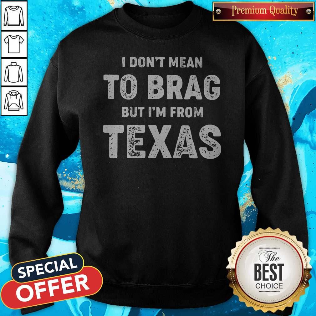 I Don't Mean To Brag But I'm From Texas Shirt