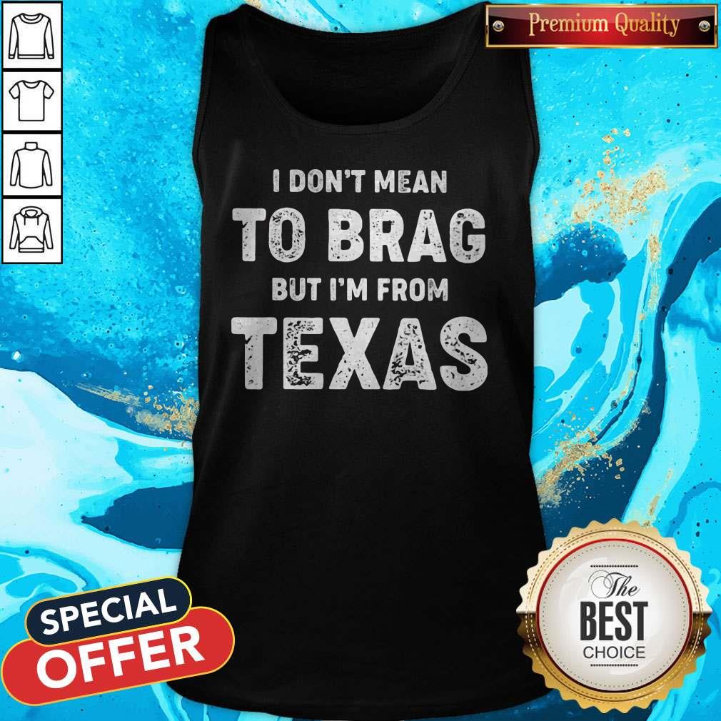 I Don't Mean To Brag But I'm From Texas Shirt