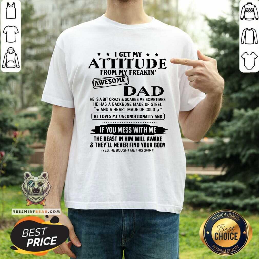I Get My Attitude From My Freakin Awesome Dad Mess With Me Shirt