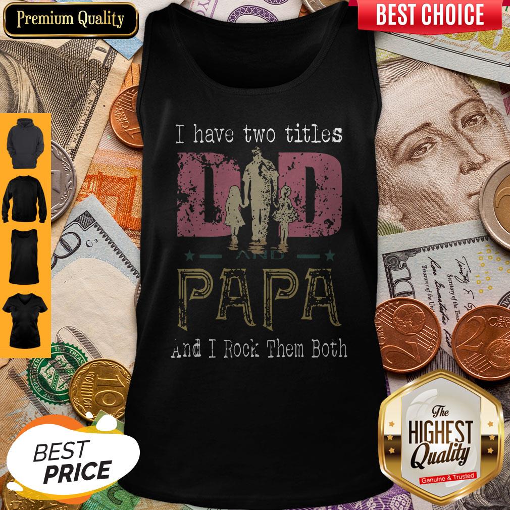 I Have Two Titles Dad And Papa And I Rock Them Both Shirt