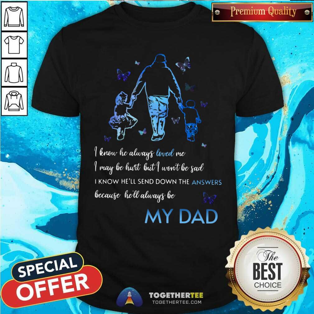 I Know He Always Loved Me My Dad Shirt