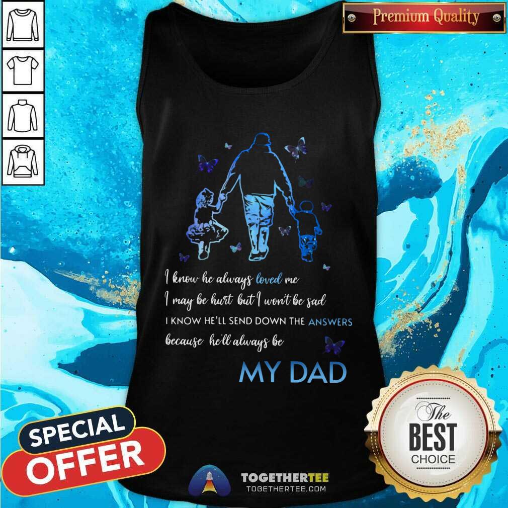 I Know He Always Loved Me My Dad Shirt