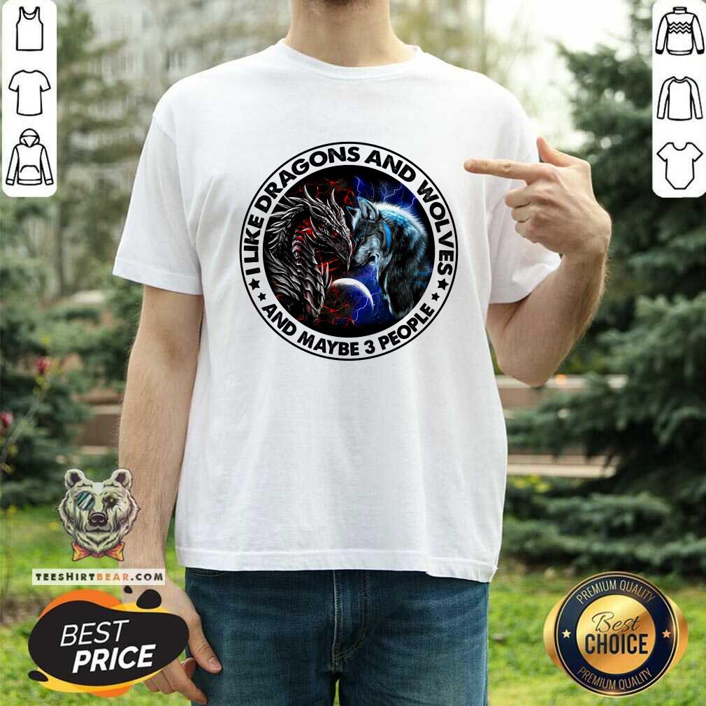 I Like Dragons And Wolves And Maybe 3 People Shirt