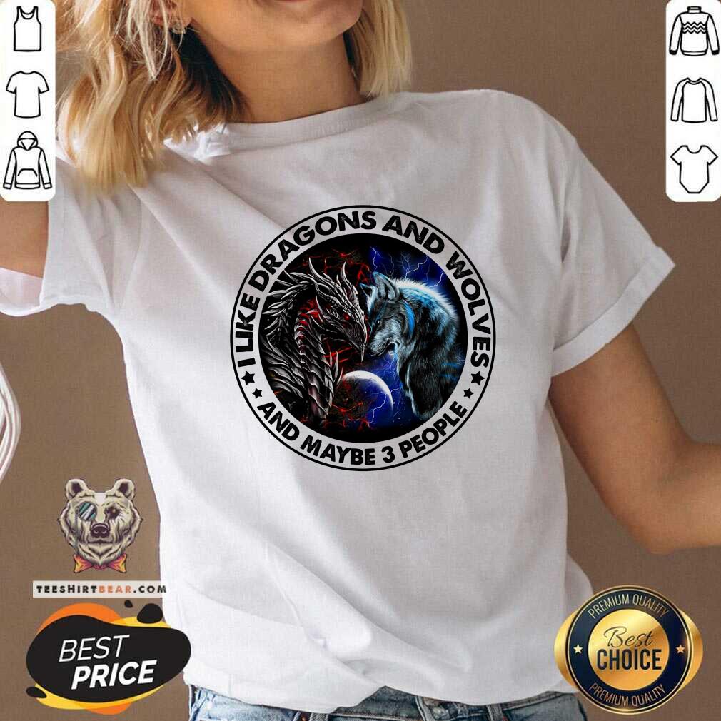 I Like Dragons And Wolves And Maybe 3 People Shirt