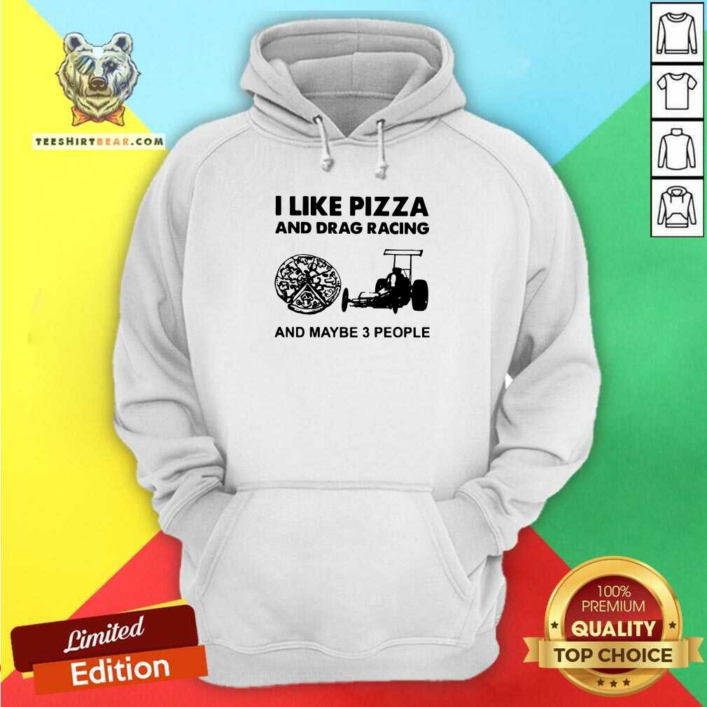 I Like Pizza And Drag Racing And Maybe 3 People Shirt