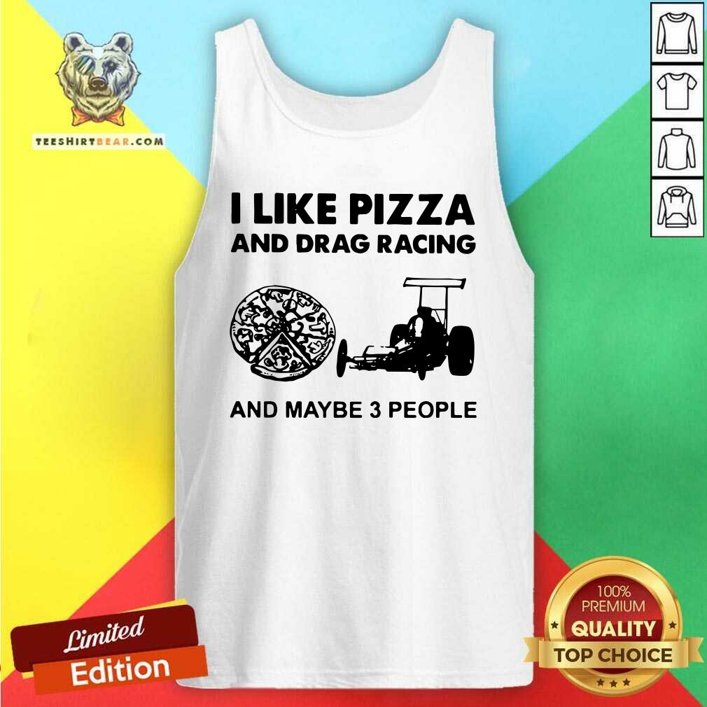 I Like Pizza And Drag Racing And Maybe 3 People Shirt