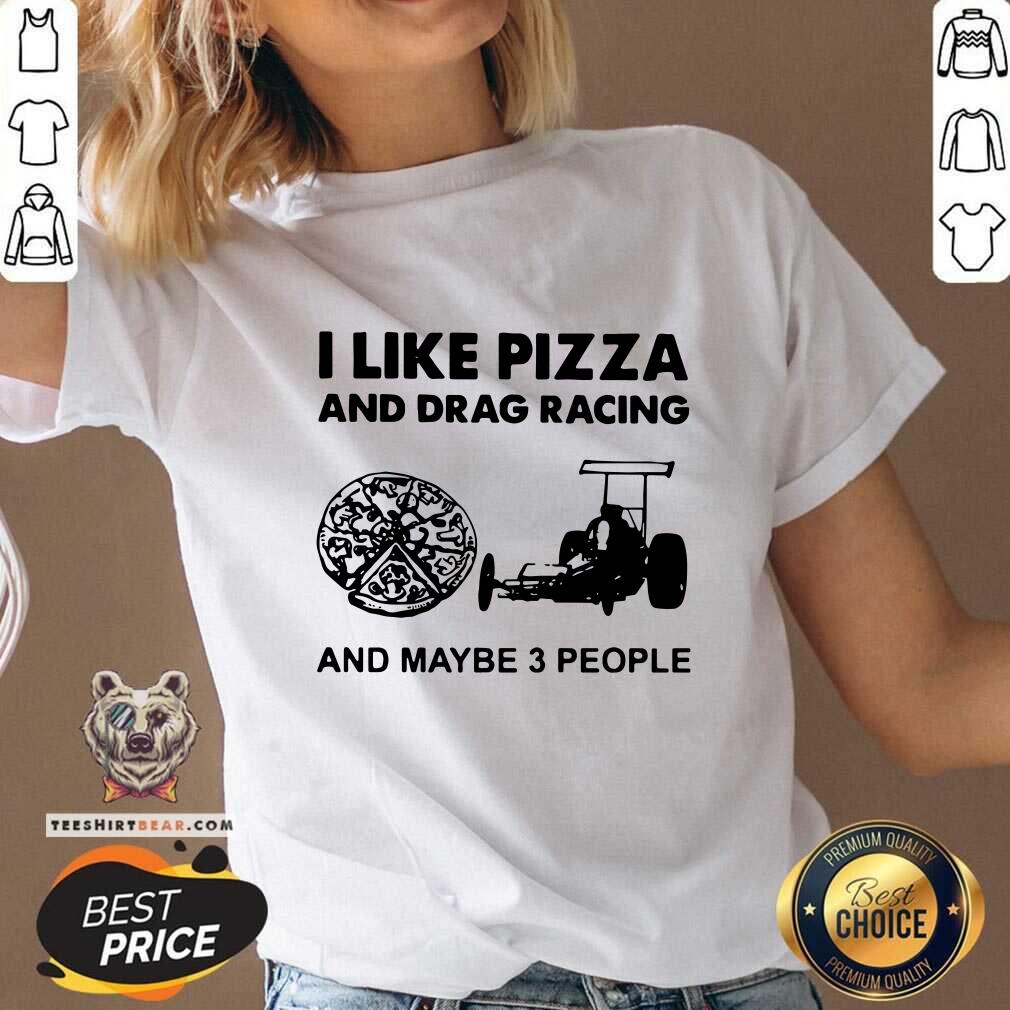 I Like Pizza And Drag Racing And Maybe 3 People Shirt