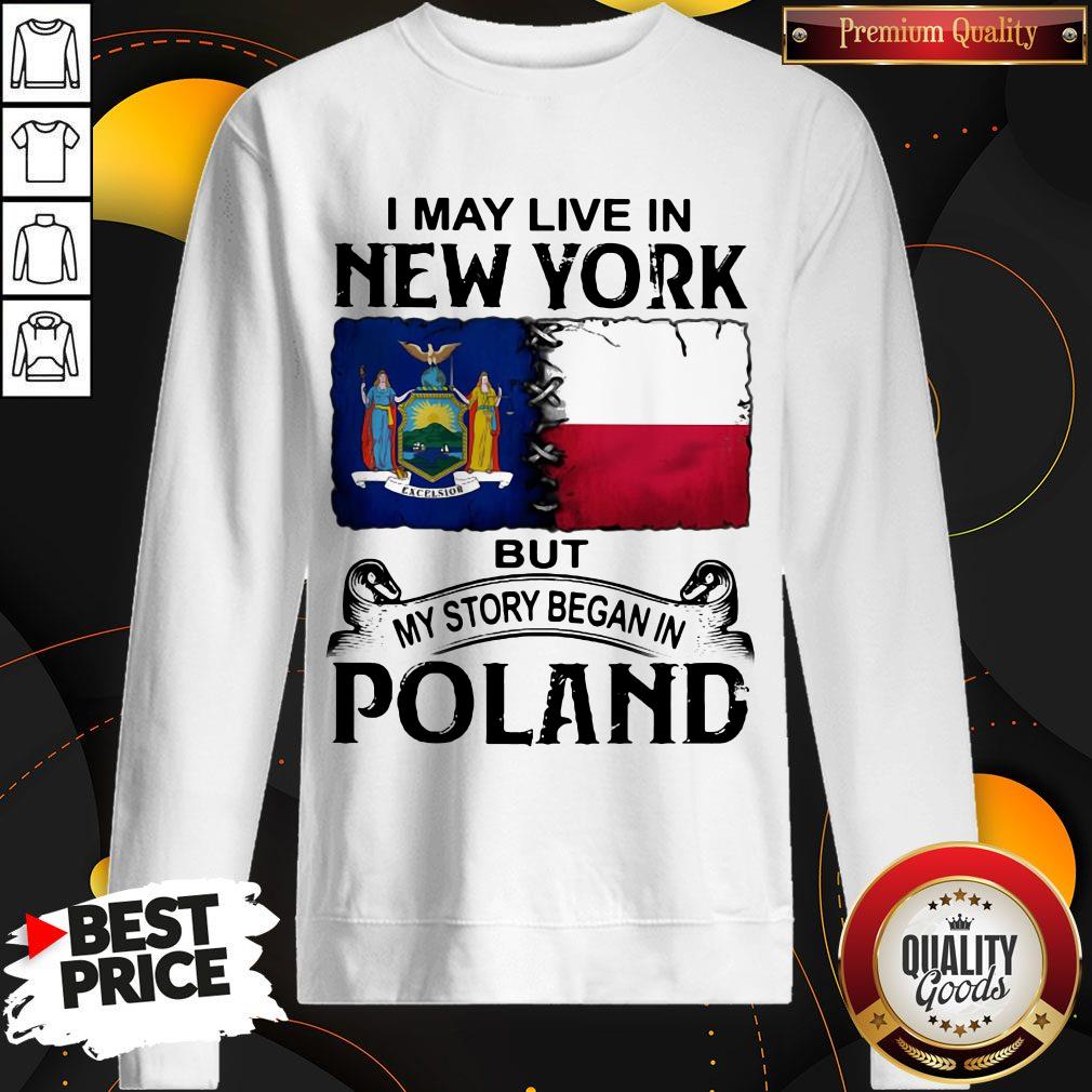 I May Live In NEW YORK But My Story Began In POLAND Shirt