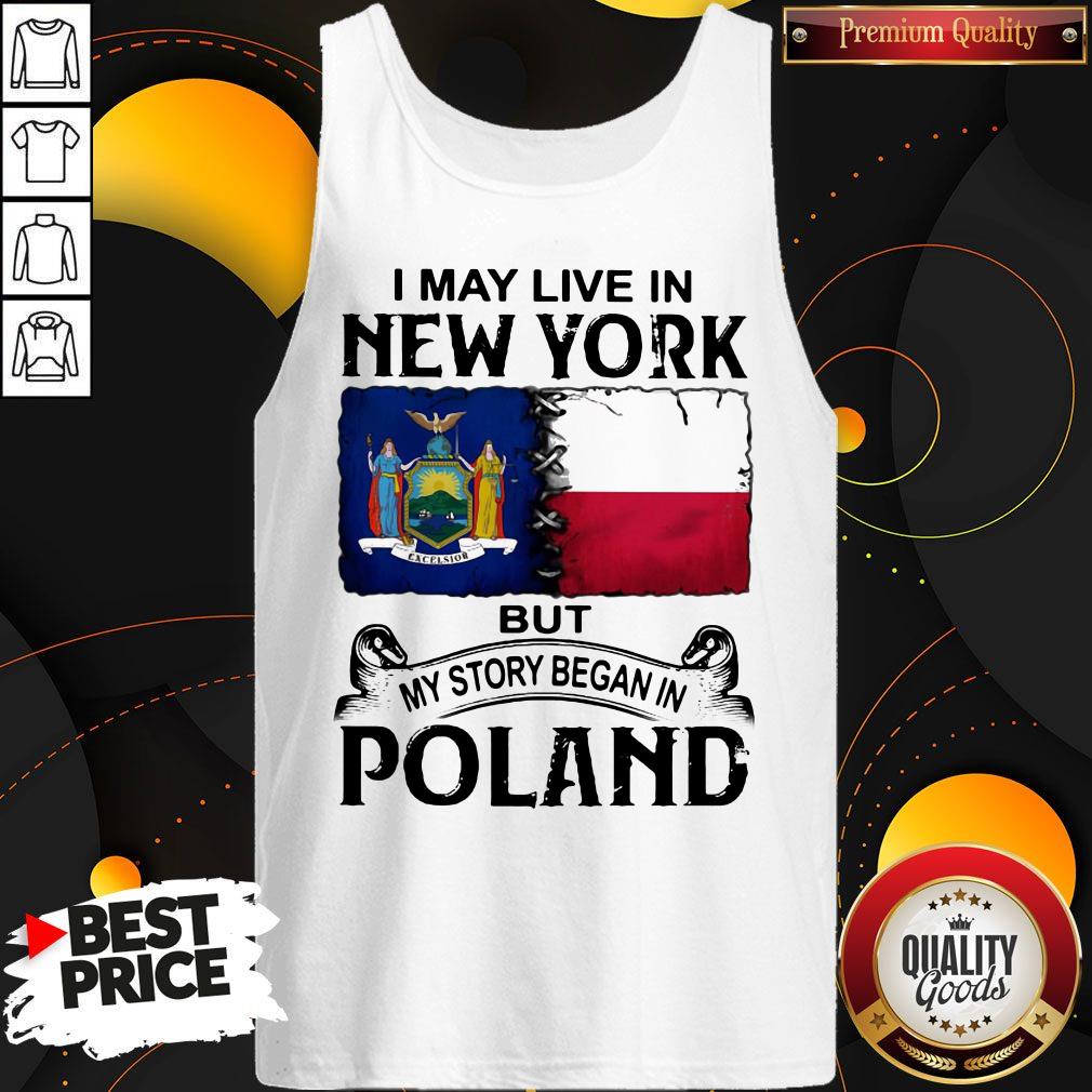 I May Live In NEW YORK But My Story Began In POLAND Shirt