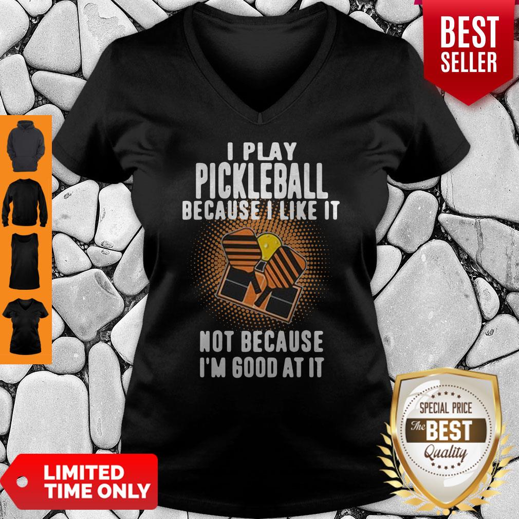 I Play Pickleball Because I Like It Not Because I'm Good At It Shirt