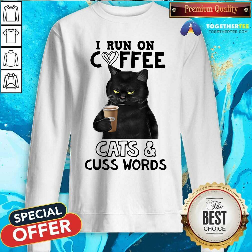 I Run On Coffee Cats And Cuss Words Shirt