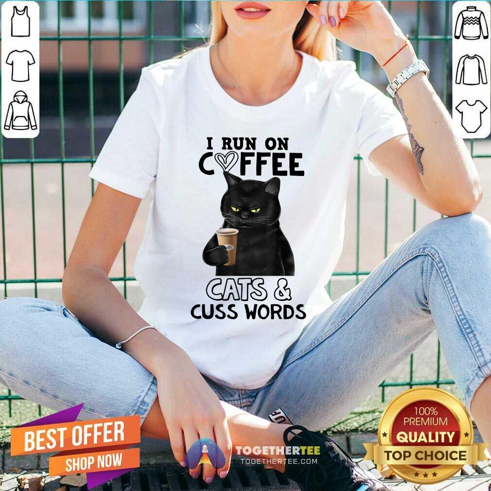 I Run On Coffee Cats And Cuss Words Shirt