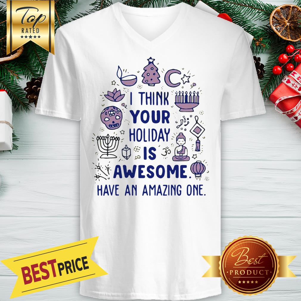 I Think Your Holiday Is Awesome Have An Amazing One Shirt