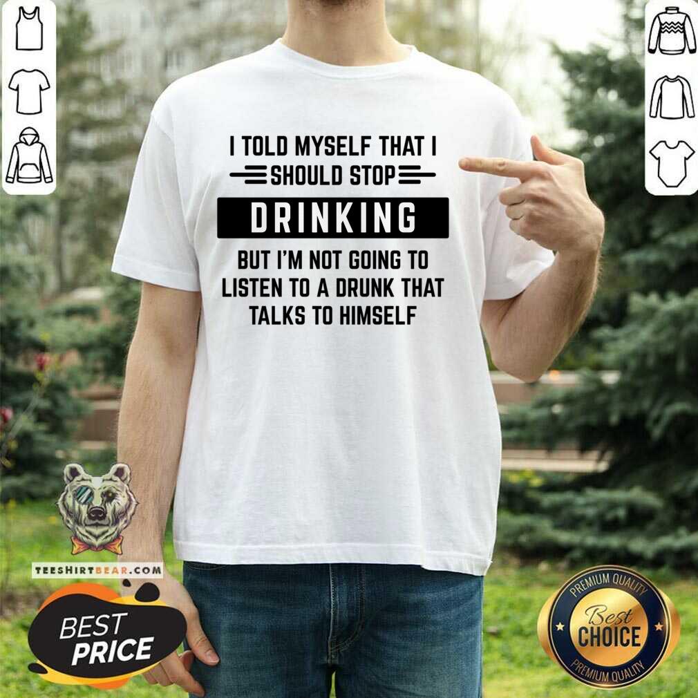 I Told Myself That I Should Stop Drinking Shirt