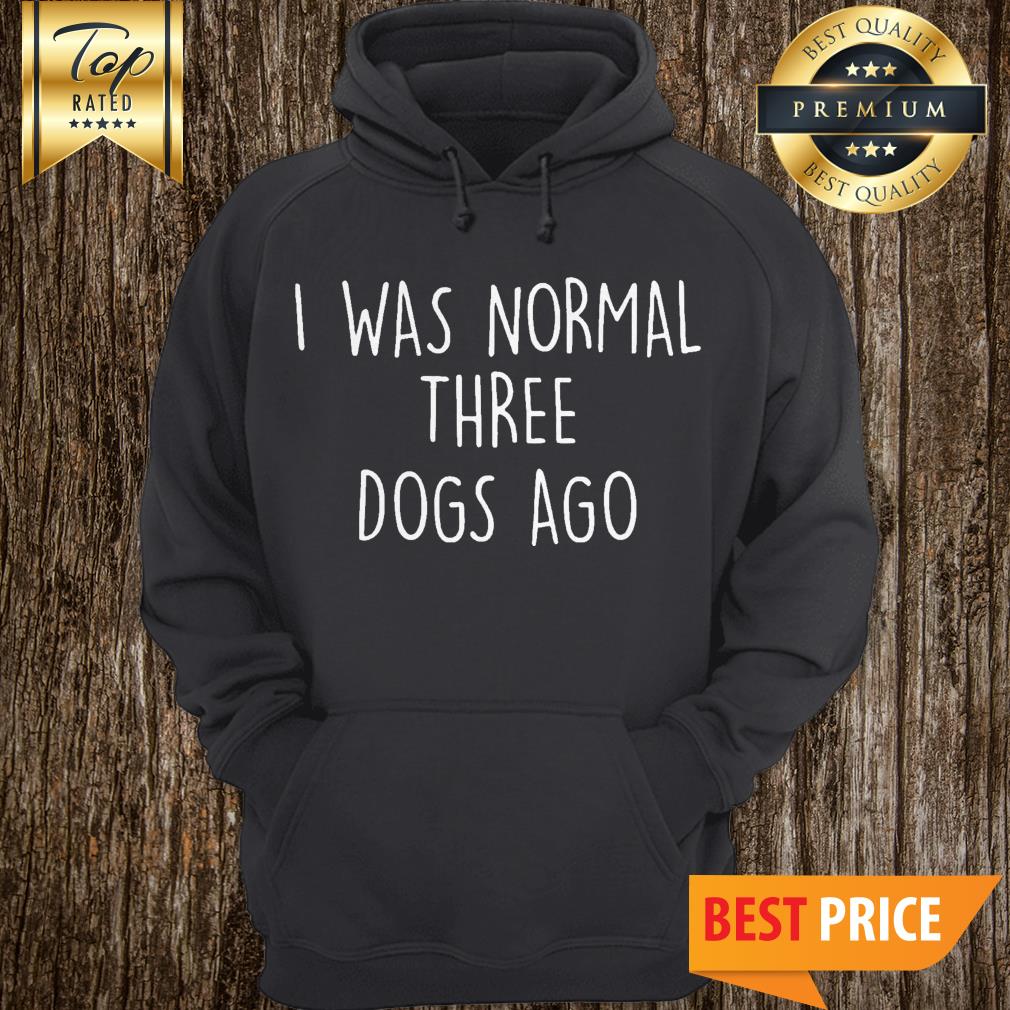 I Was Normal Three Dogs Ago Outfit Shirt
