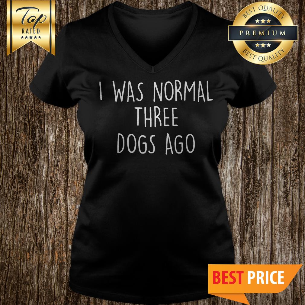 I Was Normal Three Dogs Ago Outfit Shirt