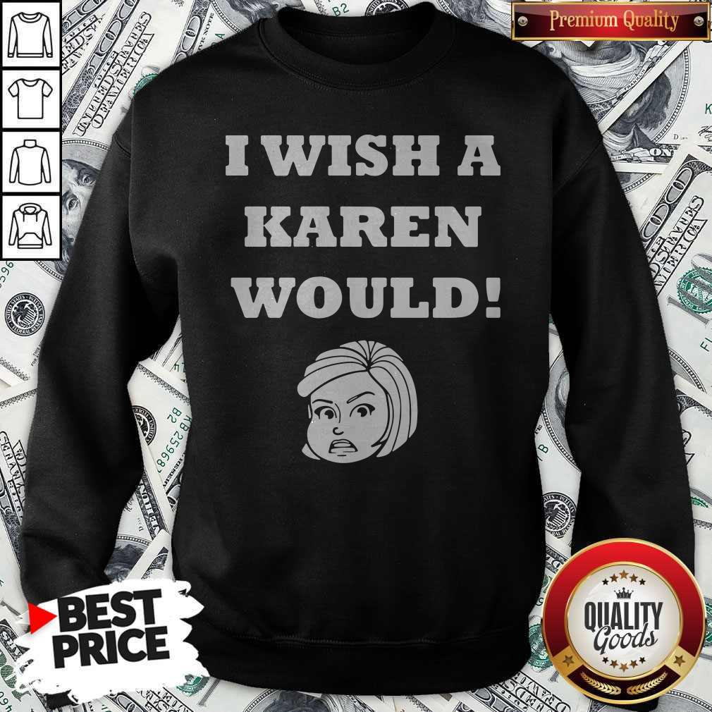 I Wish A Karen Would Shirt
