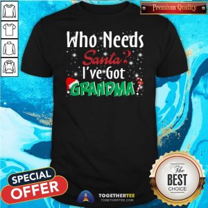 Funny Who Needs Santa I’ve Got Grandma Shirt