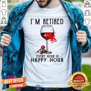 Nice I'm Retired Every Hour Is Happy Hour Shirt