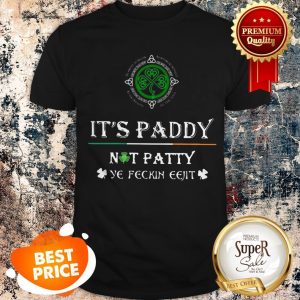 Nice St. Patrick’s Day It’s Paddy Not Patty Ye Feckin Eejit Shirt