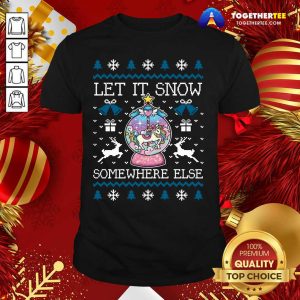 Awesome Let It Snow Somewhere Else Shirt